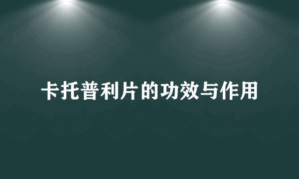 卡托普利片的功效与作用