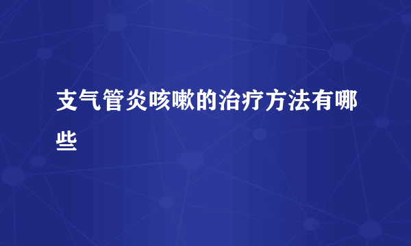 支气管炎咳嗽的治疗方法有哪些