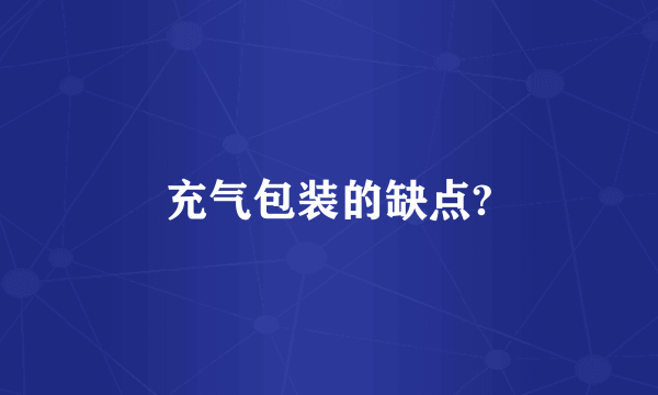 充气包装的缺点?
