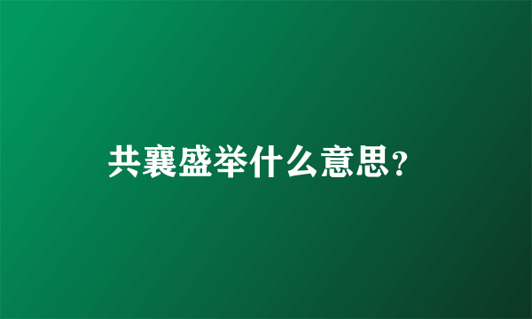 共襄盛举什么意思？