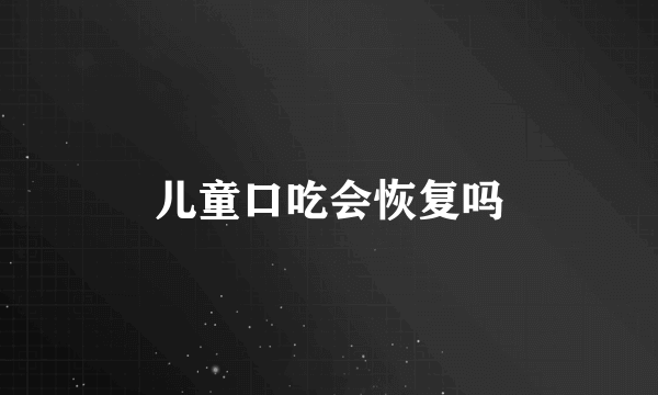 儿童口吃会恢复吗