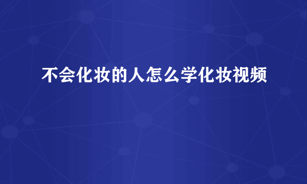 不会化妆的人怎么学化妆视频