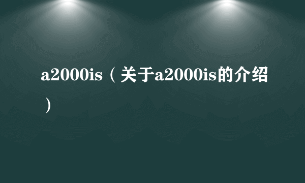 a2000is（关于a2000is的介绍）