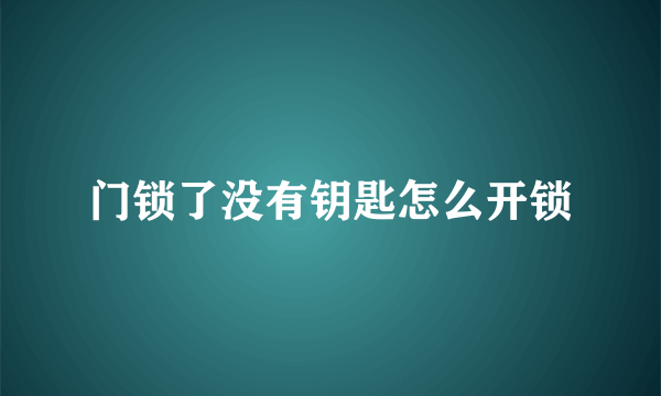 门锁了没有钥匙怎么开锁