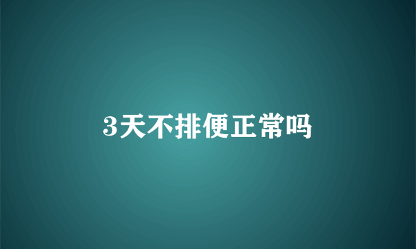 3天不排便正常吗