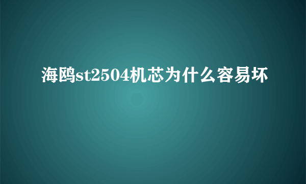 海鸥st2504机芯为什么容易坏