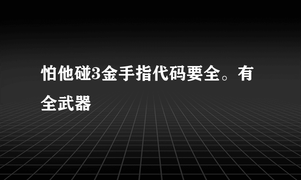 怕他碰3金手指代码要全。有全武器