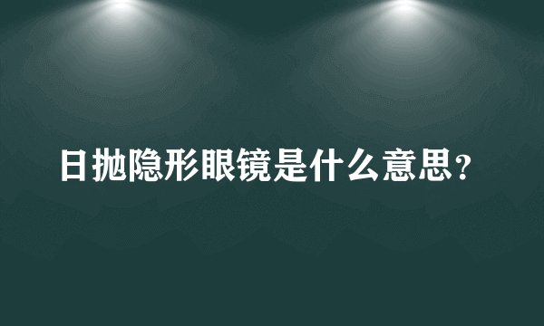 日抛隐形眼镜是什么意思？