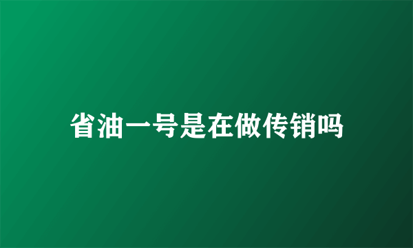 省油一号是在做传销吗