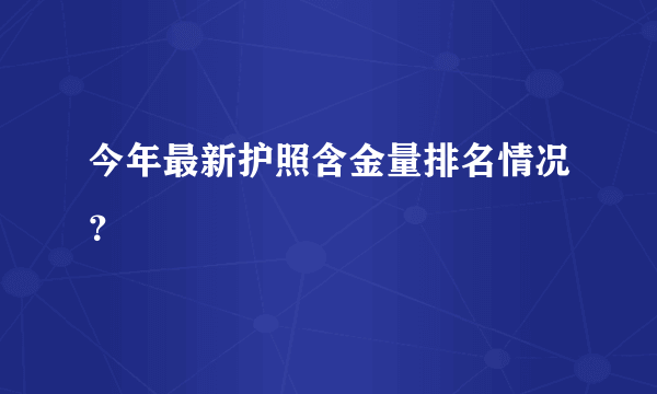 今年最新护照含金量排名情况？