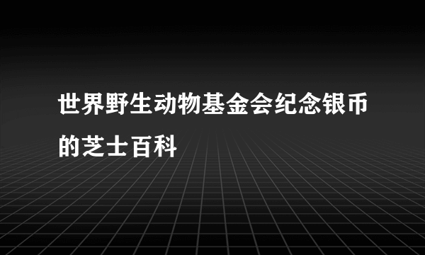世界野生动物基金会纪念银币的芝士百科