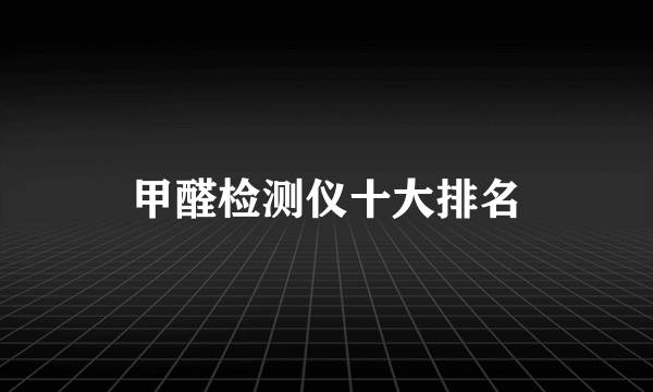 甲醛检测仪十大排名