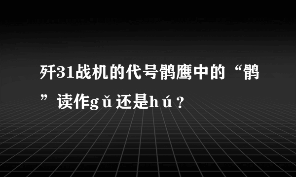 歼31战机的代号鹘鹰中的“鹘”读作gǔ还是hú？