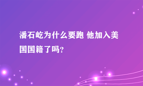 潘石屹为什么要跑 他加入美国国籍了吗？