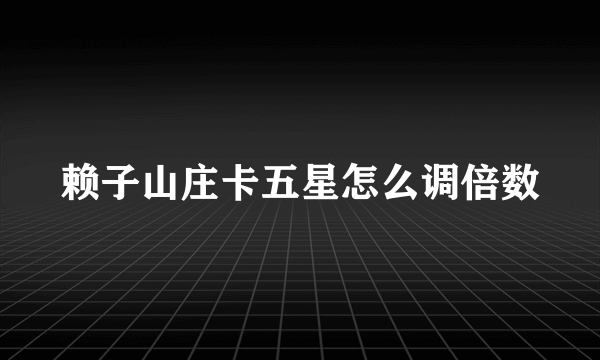 赖子山庄卡五星怎么调倍数