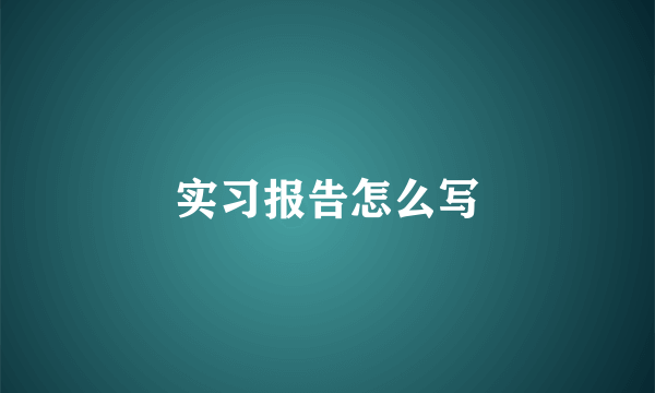 实习报告怎么写