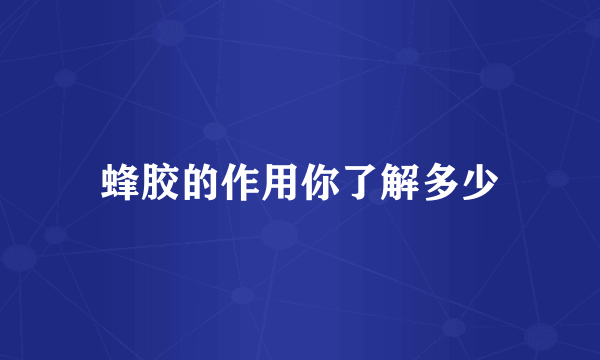 蜂胶的作用你了解多少