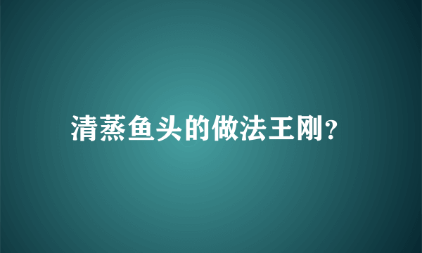 清蒸鱼头的做法王刚？