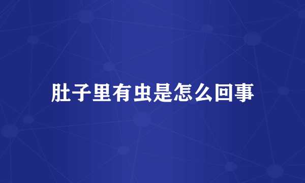 肚子里有虫是怎么回事
