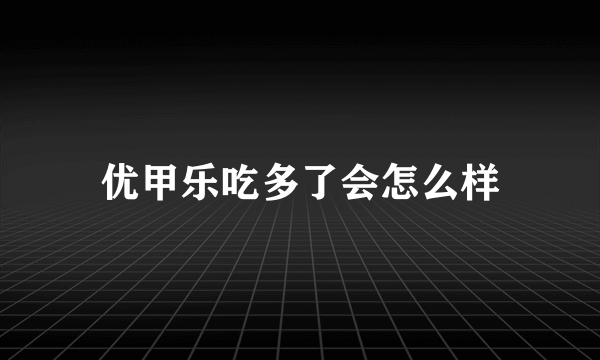 优甲乐吃多了会怎么样