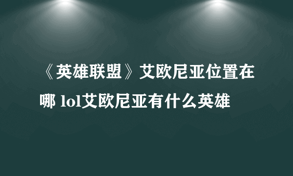 《英雄联盟》艾欧尼亚位置在哪 lol艾欧尼亚有什么英雄