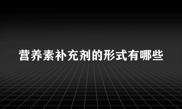 营养素补充剂的形式有哪些