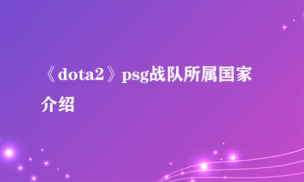 《dota2》psg战队所属国家介绍