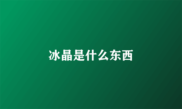 冰晶是什么东西