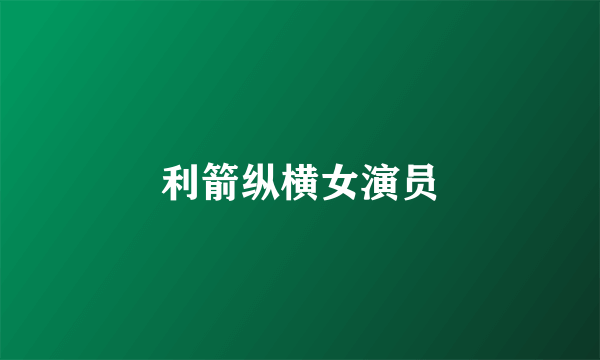 利箭纵横女演员