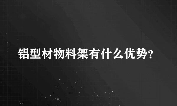 铝型材物料架有什么优势？