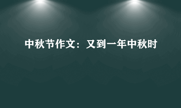 中秋节作文：又到一年中秋时