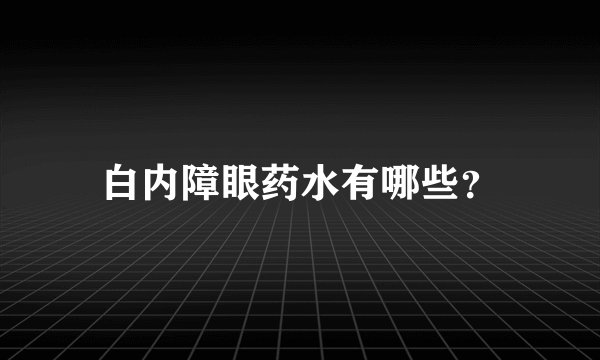 白内障眼药水有哪些？