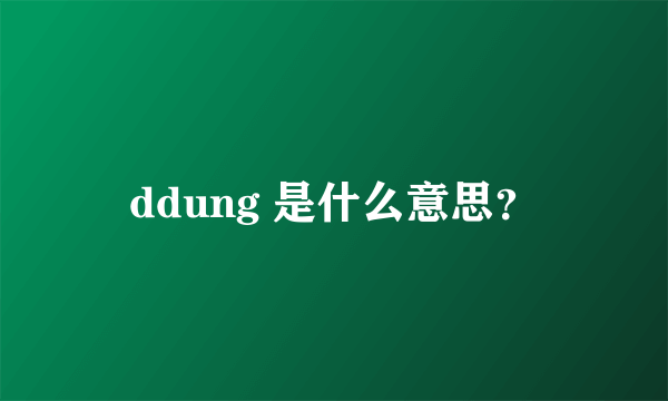 ddung 是什么意思？