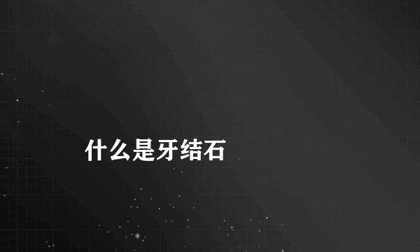 
    什么是牙结石
  