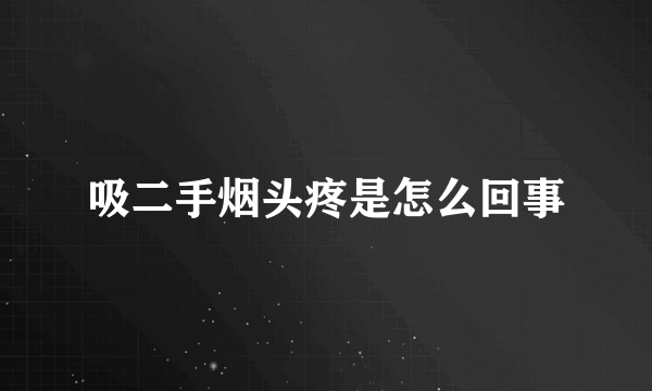 吸二手烟头疼是怎么回事