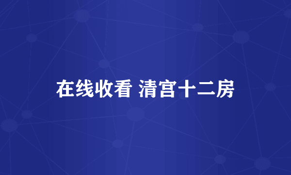 在线收看 清宫十二房