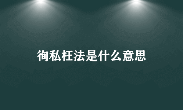 徇私枉法是什么意思