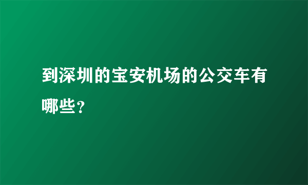 到深圳的宝安机场的公交车有哪些？