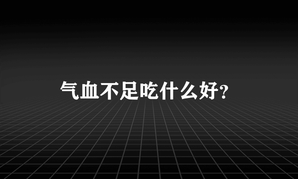 气血不足吃什么好？