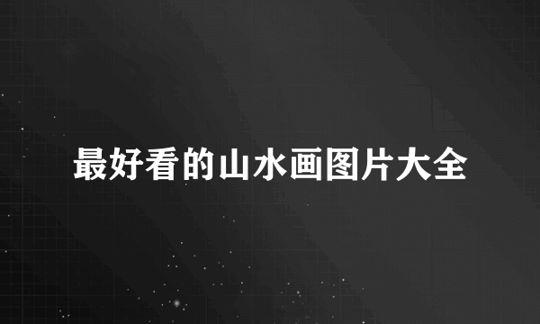 最好看的山水画图片大全