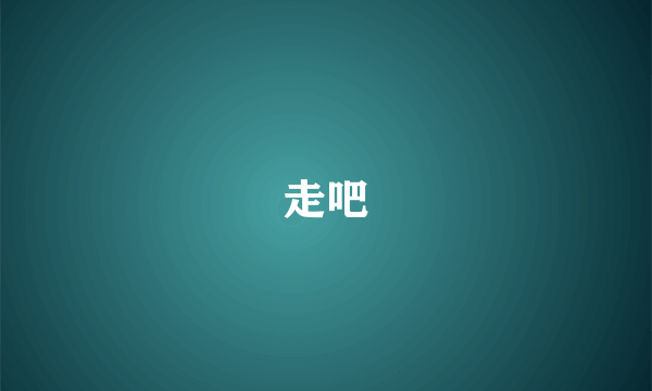 走吧