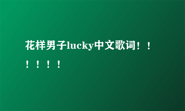 花样男子lucky中文歌词！！！！！！