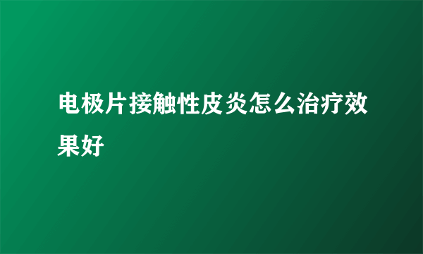 电极片接触性皮炎怎么治疗效果好