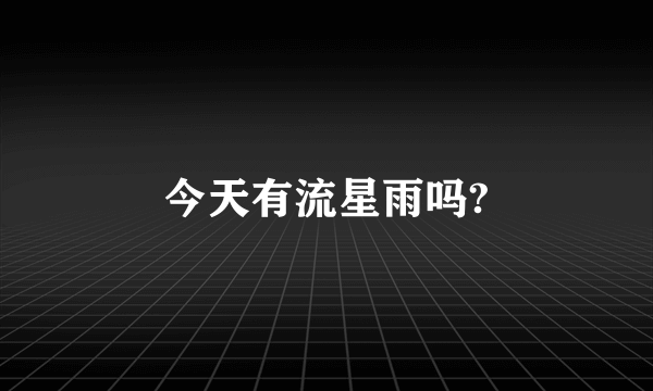 今天有流星雨吗?