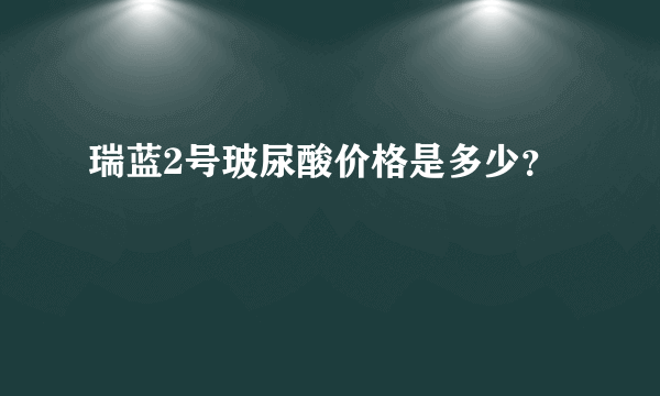 瑞蓝2号玻尿酸价格是多少？
