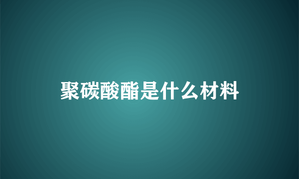 聚碳酸酯是什么材料