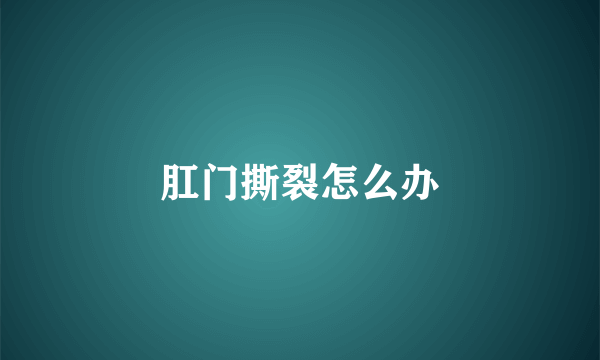 肛门撕裂怎么办
