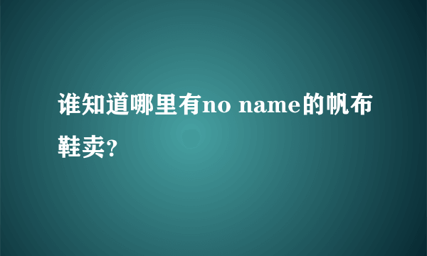 谁知道哪里有no name的帆布鞋卖？