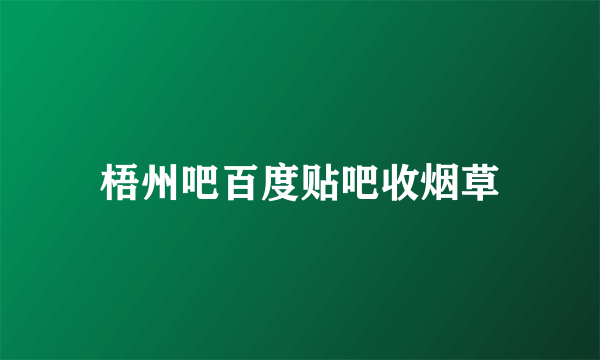 梧州吧百度贴吧收烟草