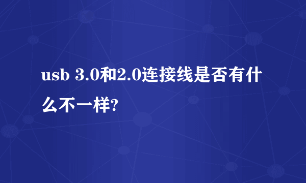 usb 3.0和2.0连接线是否有什么不一样?